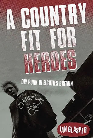 A Country Fit For Heroes : DIY Punk in Eighties Britain, by Ian Glasper